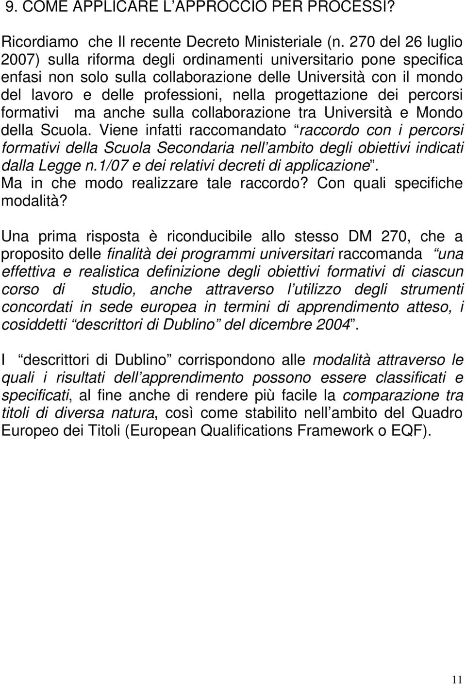 progettazione dei percorsi formativi ma anche sulla collaborazione tra Università e Mondo della Scuola.