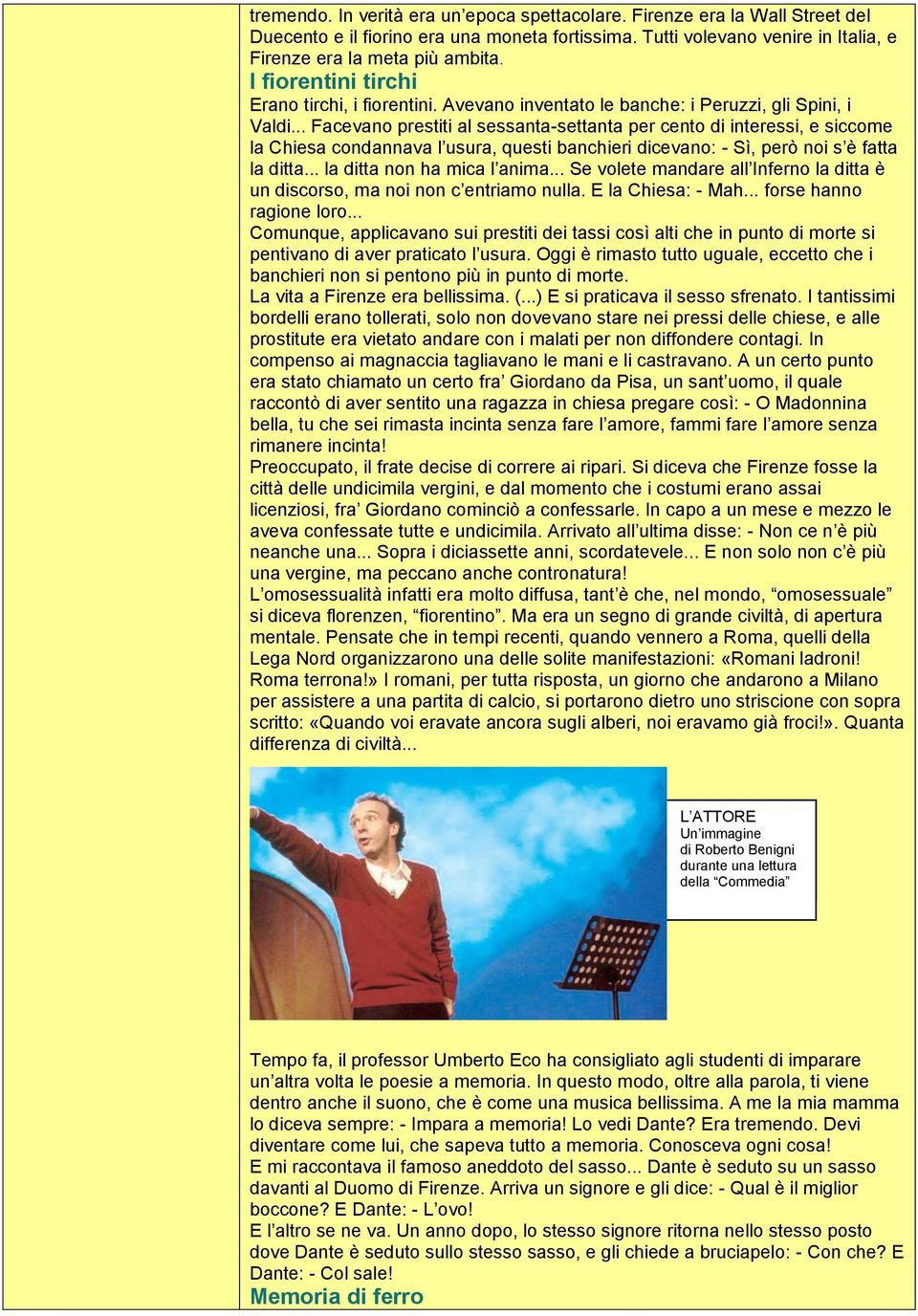 .. Facevano prestiti al sessanta-settanta per cento di interessi, e siccome la Chiesa condannava l usura, questi banchieri dicevano: - Sì, però noi s è fatta la ditta... la ditta non ha mica l anima.