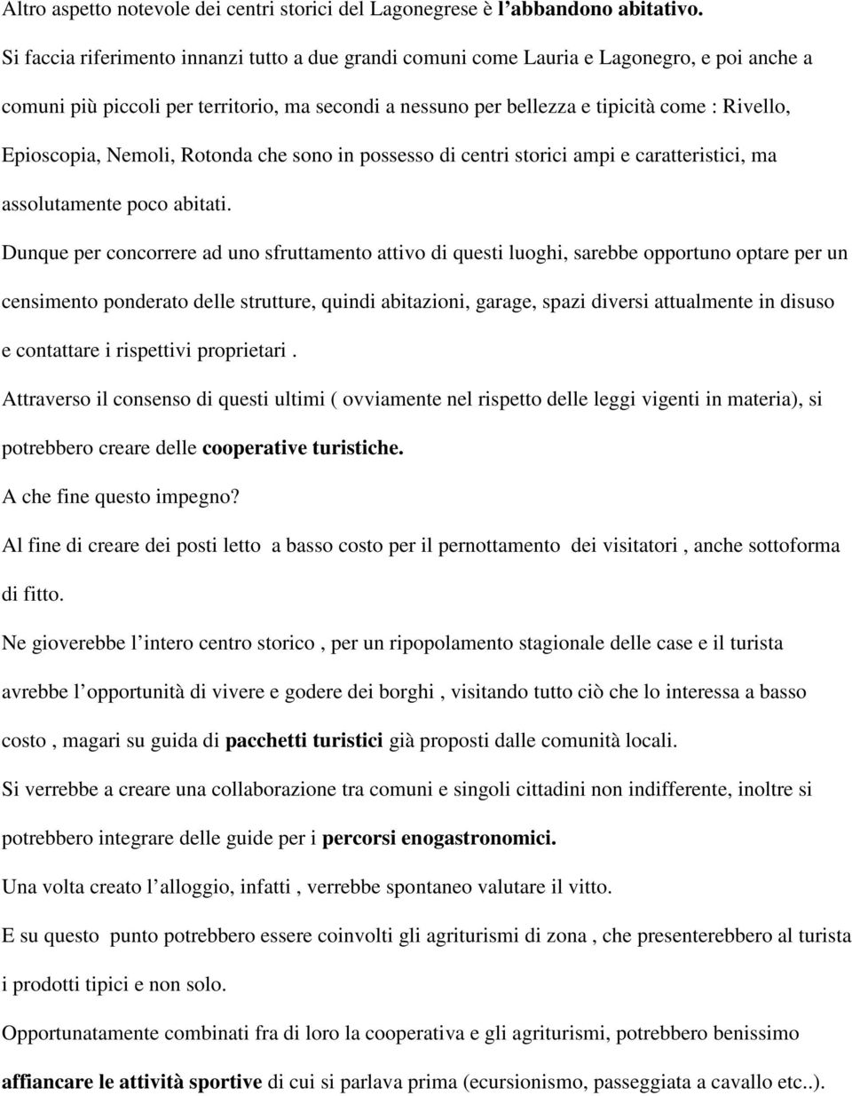 Epioscopia, Nemoli, Rotonda che sono in possesso di centri storici ampi e caratteristici, ma assolutamente poco abitati.