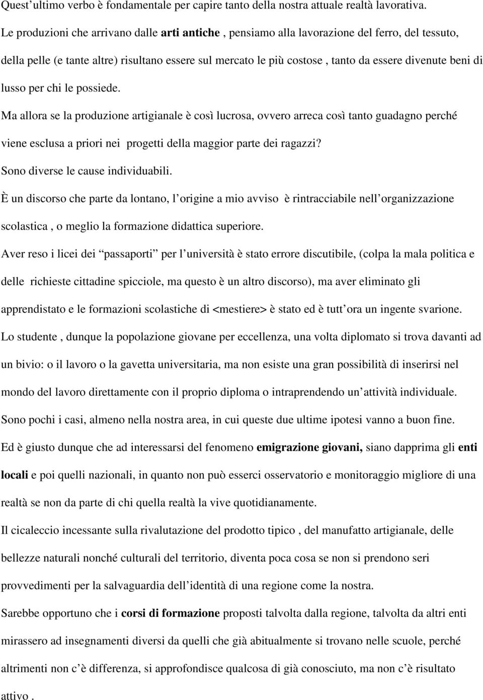 di lusso per chi le possiede. Ma allora se la produzione artigianale è così lucrosa, ovvero arreca così tanto guadagno perché viene esclusa a priori nei progetti della maggior parte dei ragazzi?