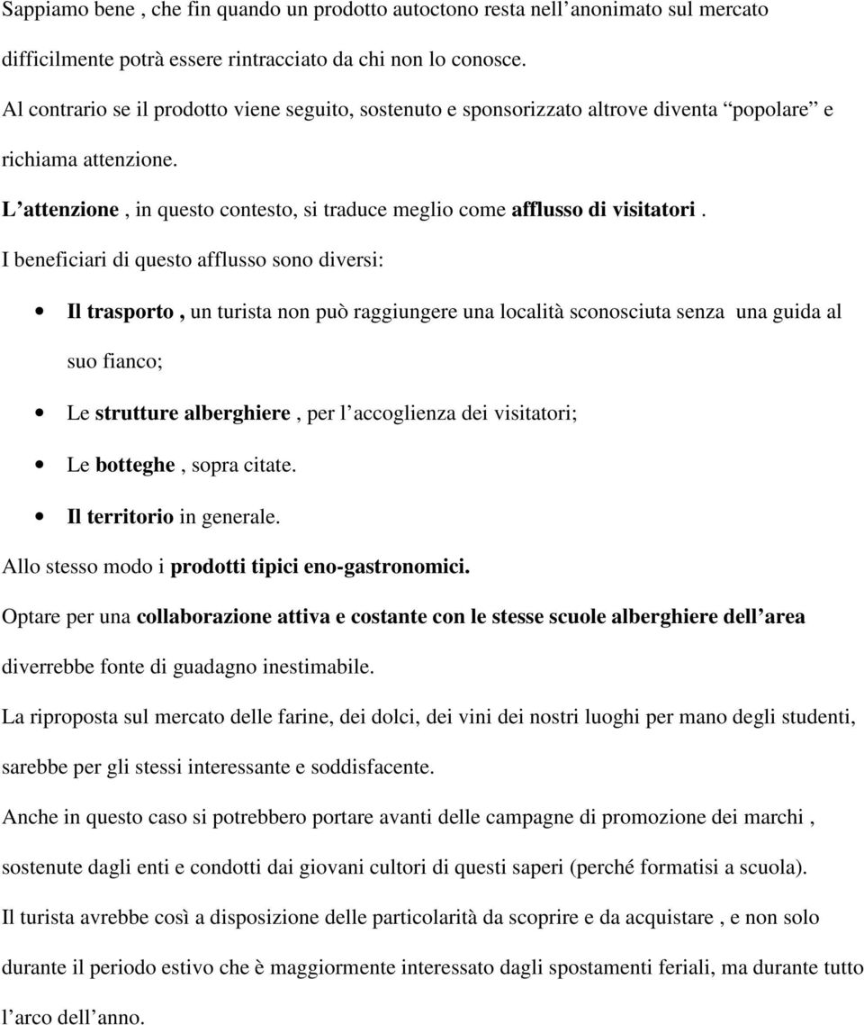 I beneficiari di questo afflusso sono diversi: Il trasporto, un turista non può raggiungere una località sconosciuta senza una guida al suo fianco; Le strutture alberghiere, per l accoglienza dei