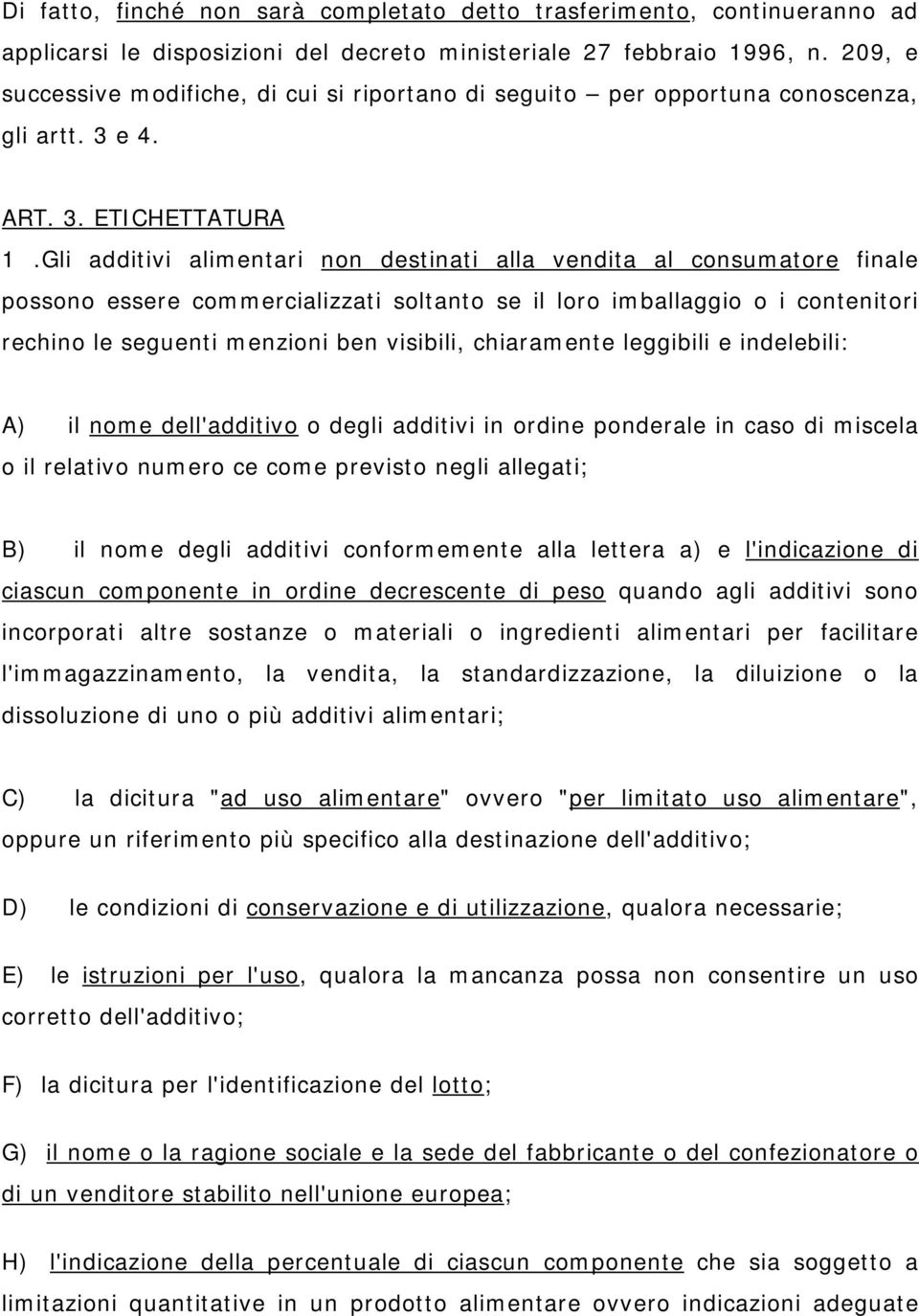 Gli additivi alimentari non destinati alla vendita al consumatore finale possono essere commercializzati soltanto se il loro imballaggio o i contenitori rechino le seguenti menzioni ben visibili,