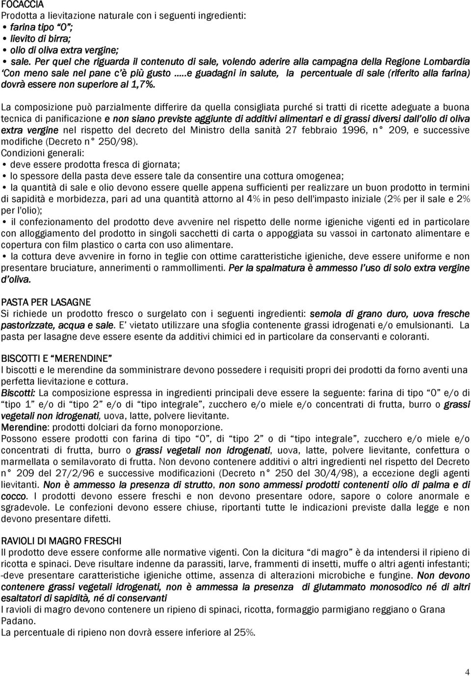 .e guadagni in salute, la percentuale di sale (riferito alla farina) dovrà essere non superiore al 1,7%.