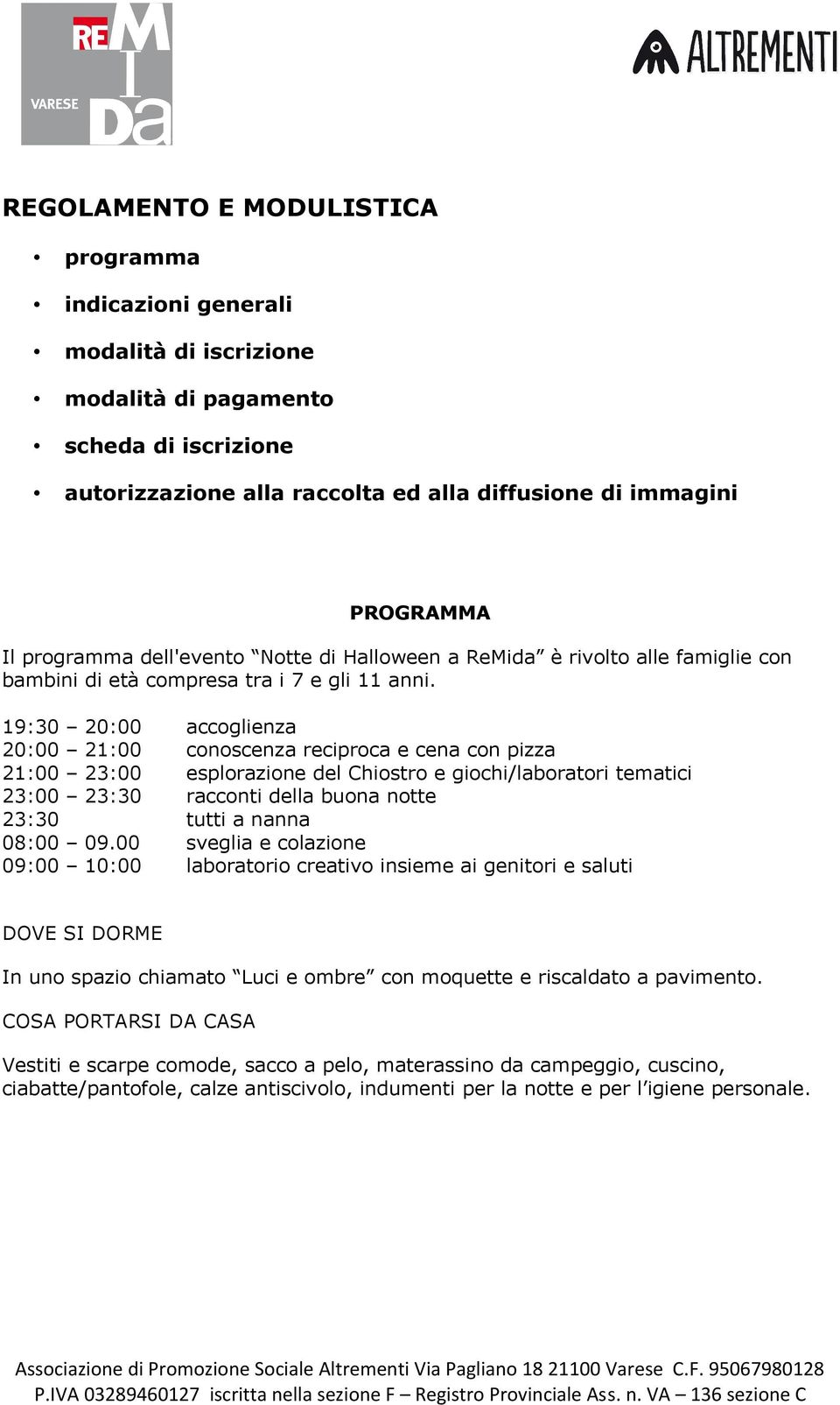 19:30 20:00 accoglienza 20:00 21:00 conoscenza reciproca e cena con pizza 21:00 23:00 esplorazione del Chiostro e giochi/laboratori tematici 23:00 23:30 racconti della buona notte 23:30 tutti a nanna