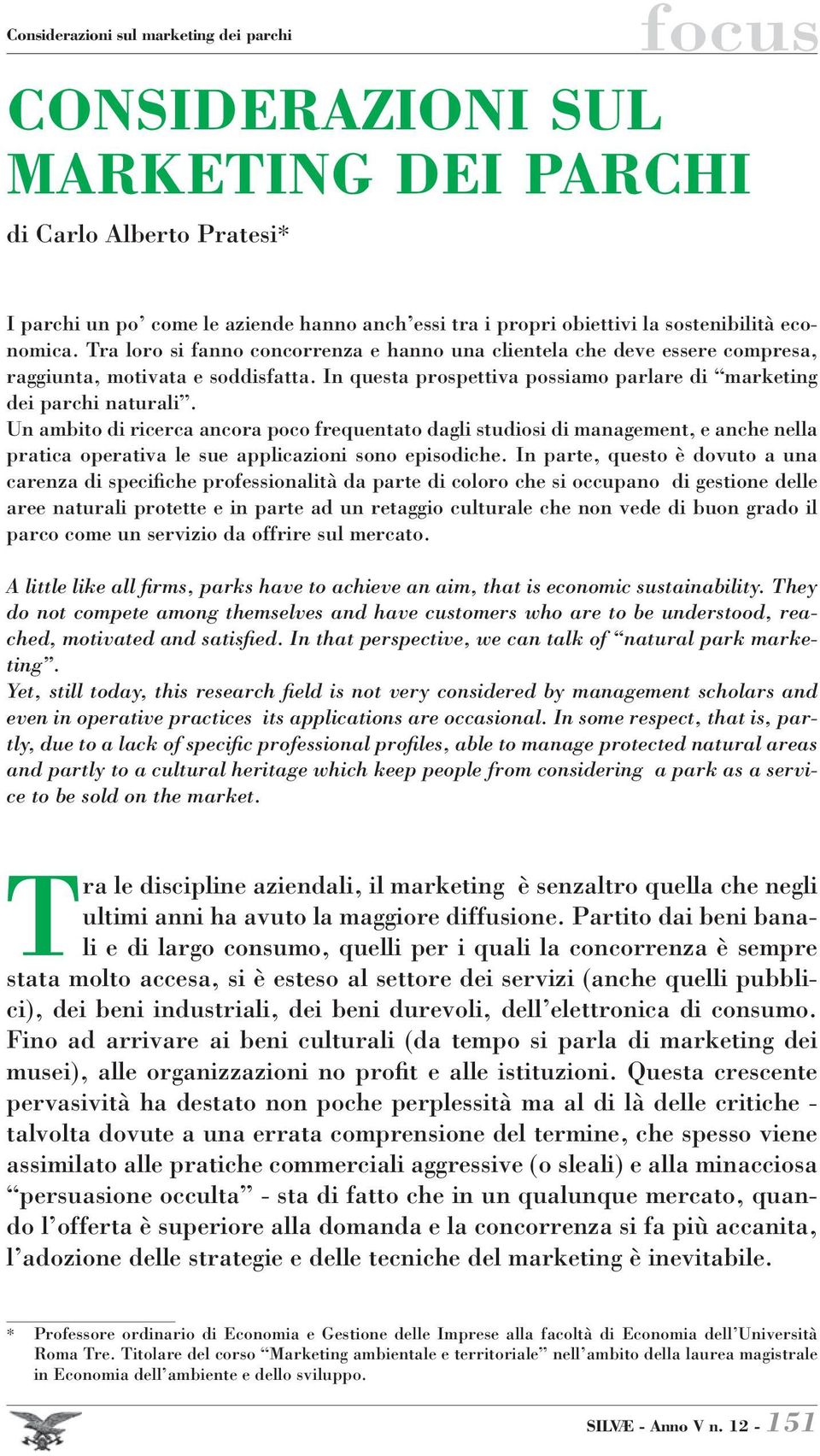 Un ambito di ricerca ancora poco frequentato dagli studiosi di management, e anche nella pratica operativa le sue applicazioni sono episodiche.