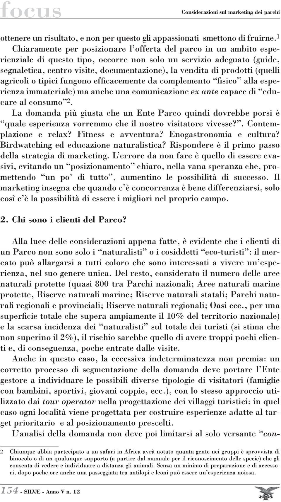 prodotti (quelli agricoli o tipici fungono efficacemente da complemento fisico alla esperienza immateriale) ma anche una comunicazione ex ante capace di educare al consumo 2.