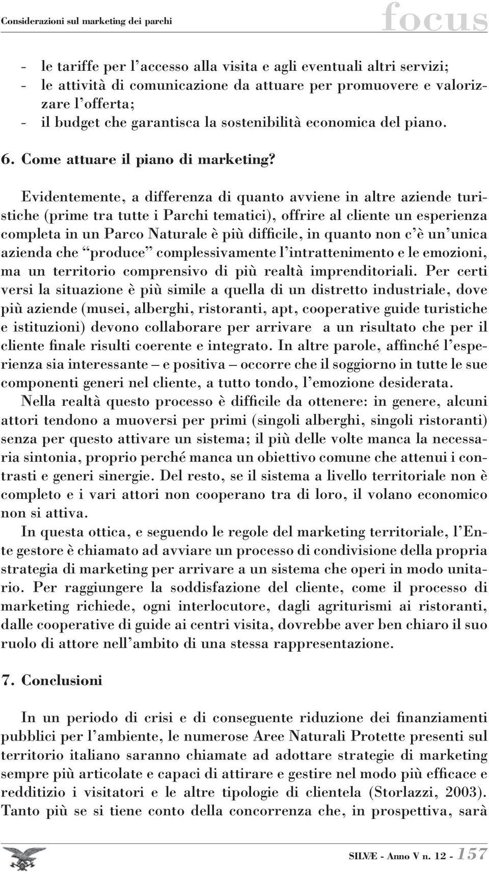 Evidentemente, a differenza di quanto avviene in altre aziende turistiche (prime tra tutte i Parchi tematici), offrire al cliente un esperienza completa in un Parco Naturale è più difficile, in