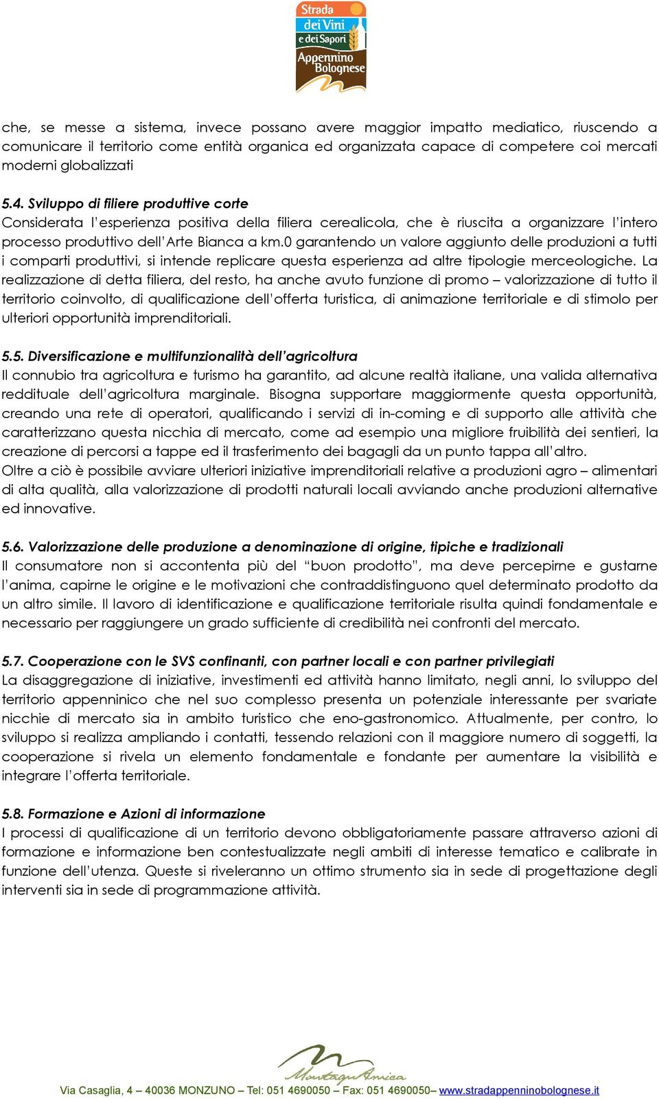 0 garantendo un valore aggiunto delle produzioni a tutti i comparti produttivi, si intende replicare questa esperienza ad altre tipologie merceologiche.