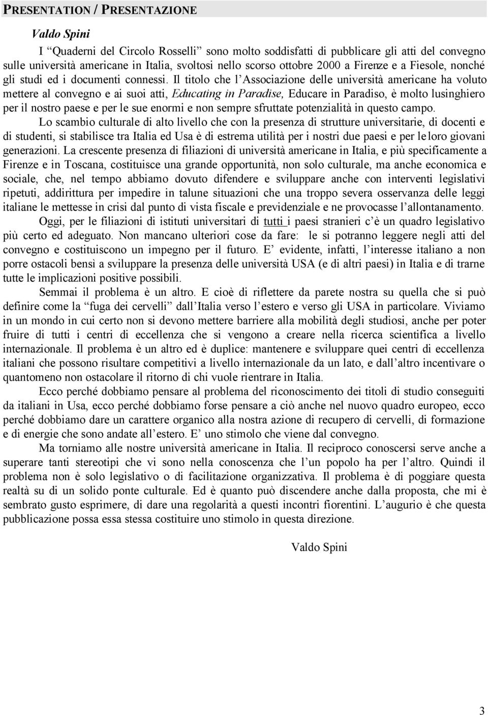 Il titolo che l Associazione delle università americane ha voluto mettere al convegno e ai suoi atti, Educating in Paradise, Educare in Paradiso, è molto lusinghiero per il nostro paese e per le sue