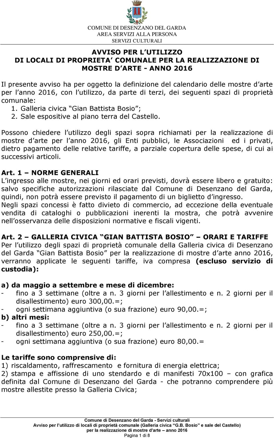 Possono chiedere l utilizzo degli spazi sopra richiamati per la realizzazione di mostre d arte per l anno 2016, gli Enti pubblici, le Associazioni ed i privati, dietro pagamento delle relative