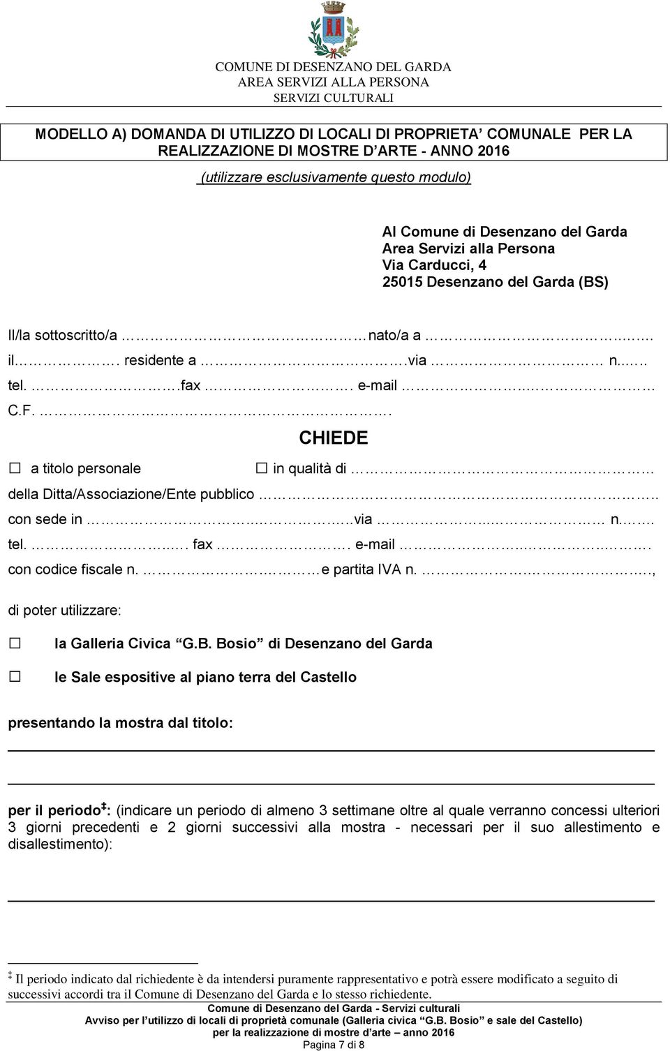 . CHIEDE a titolo personale in qualità di della Ditta/Associazione/Ente pubblico.. con sede in.....via... n.. tel.... fax. e-mail..... con codice fiscale n.. e partita IVA n.