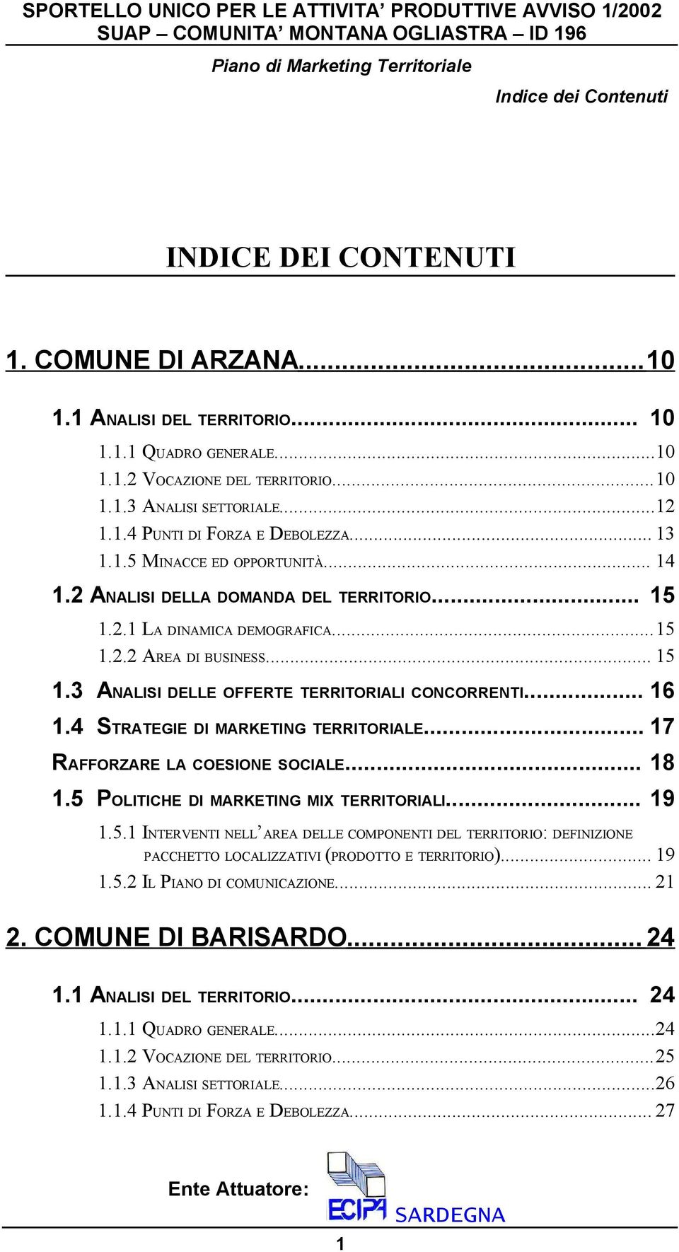 .. 16 1.4 STRATEGIE DI MARKETING TERRITORIALE... 17 RAFFORZARE LA COESIONE SOCIALE... 18 1.5 