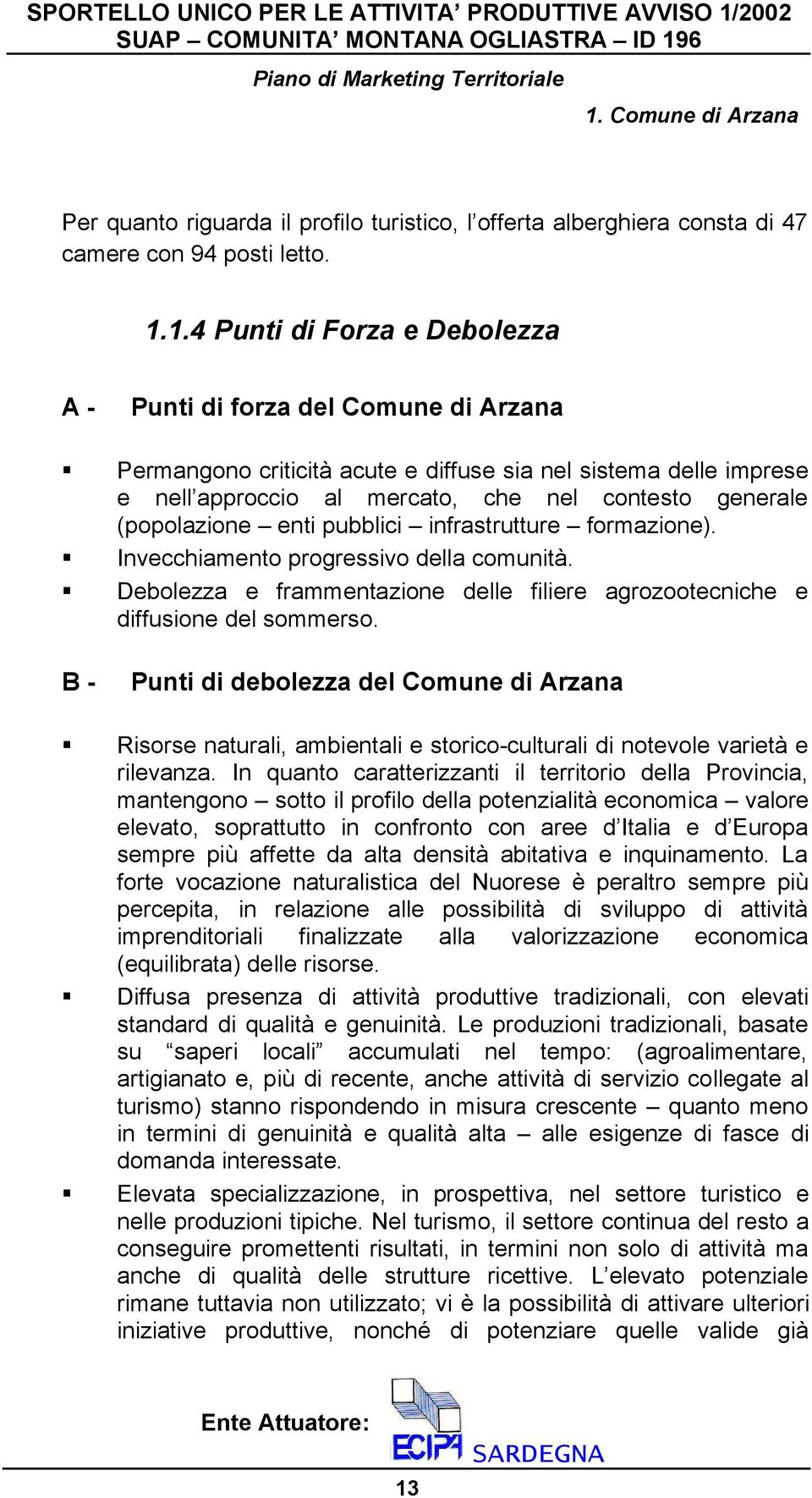 (popolazione enti pubblici infrastrutture formazione). Invecchiamento progressivo della comunità. Debolezza e frammentazione delle filiere agrozootecniche e diffusione del sommerso.