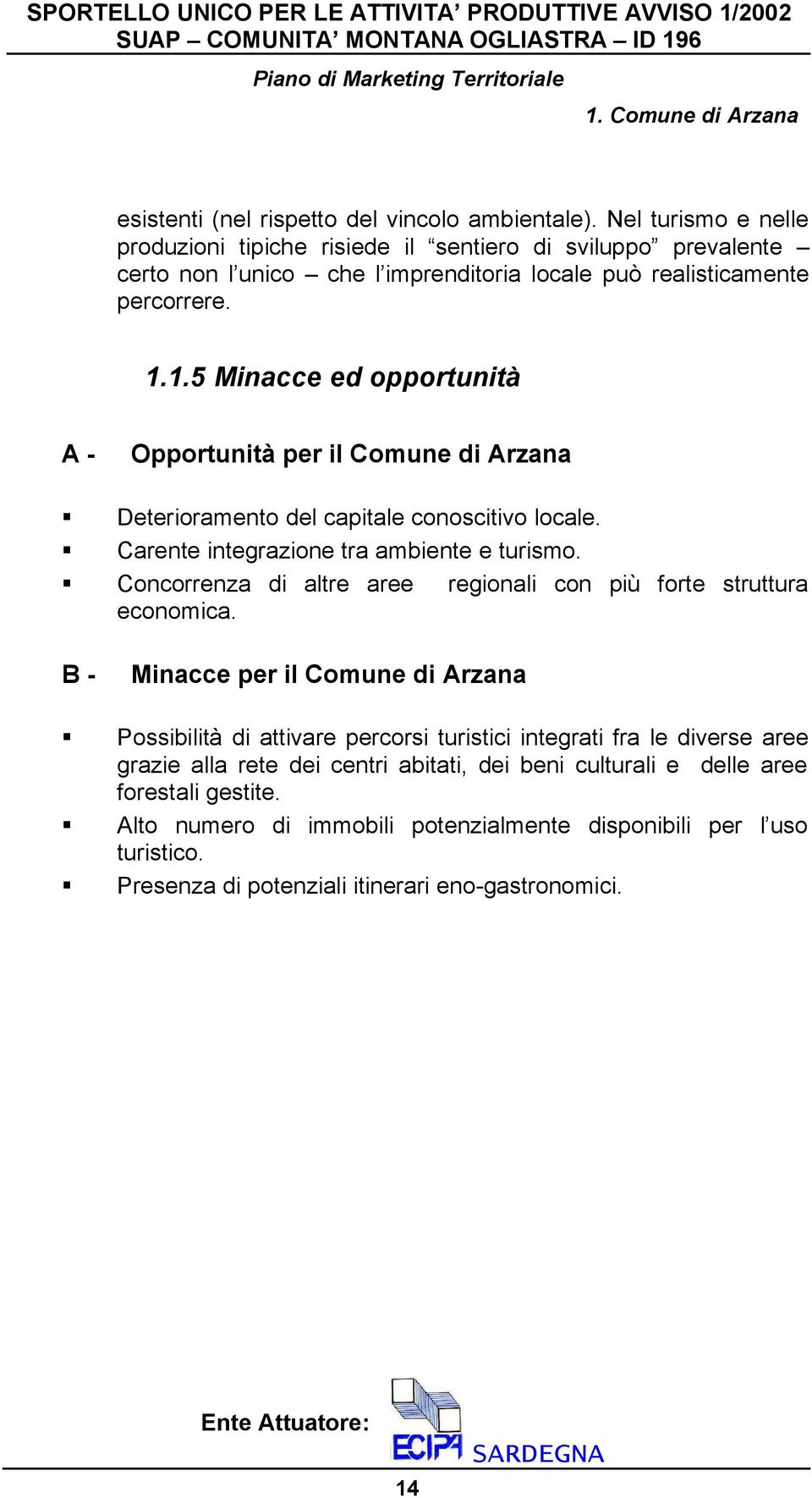 1.5 Minacce ed opportunità A - Opportunità per il Comune di Arzana Deterioramento del capitale conoscitivo locale. Carente integrazione tra ambiente e turismo.