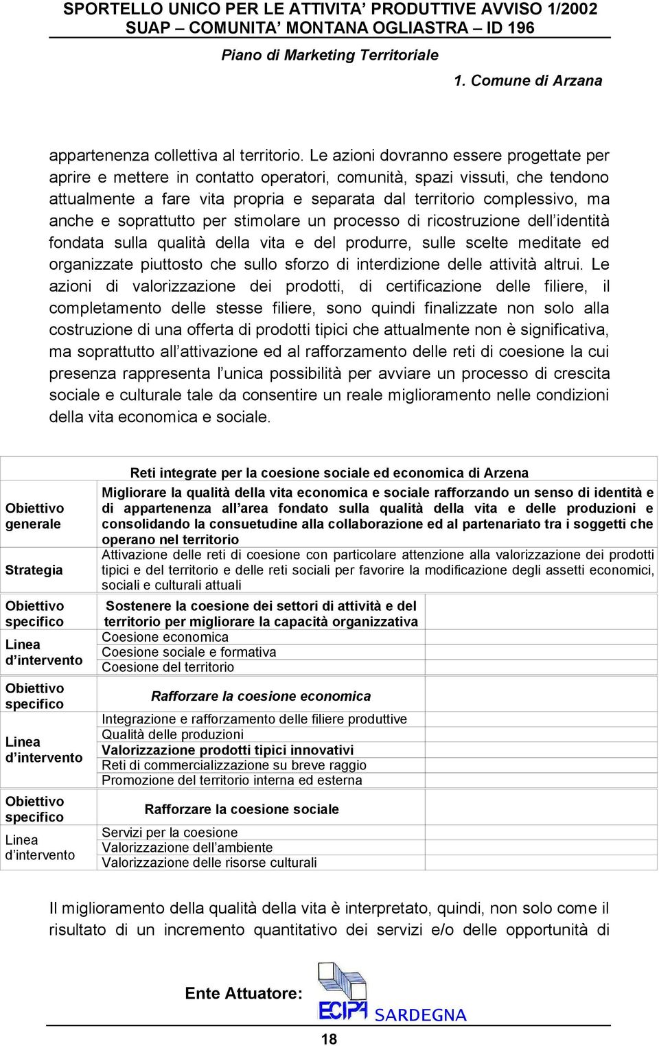 soprattutto per stimolare un processo di ricostruzione dell identità fondata sulla qualità della vita e del produrre, sulle scelte meditate ed organizzate piuttosto che sullo sforzo di interdizione