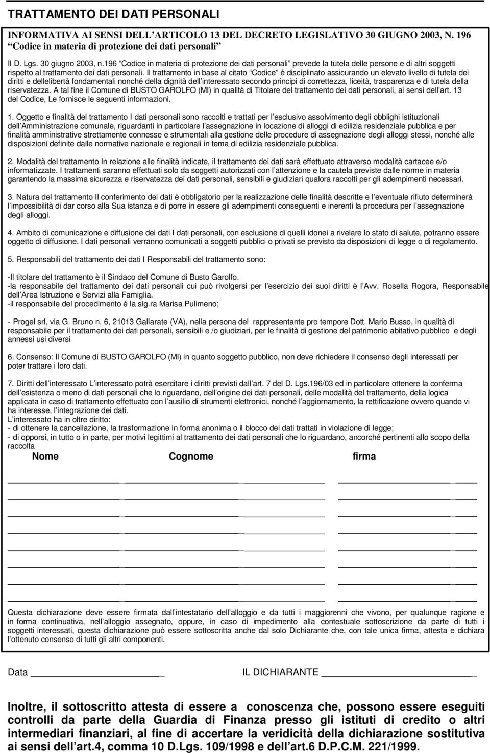 Il trattamento in base al citato Codice è disciplinato assicurando un elevato livello di tutela dei diritti e dellelibertà fondamentali nonché della dignità dell interessato secondo principi di