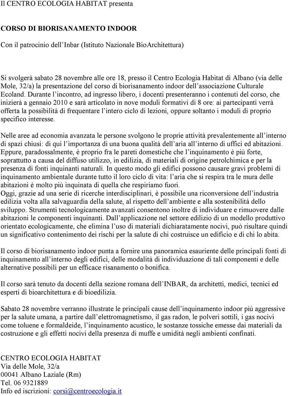 Durante l incontro, ad ingresso libero, i docenti presenteranno i contenuti del corso, che inizierà a gennaio 2010 e sarà articolato in nove moduli formativi di 8 ore: ai partecipanti verrà offerta