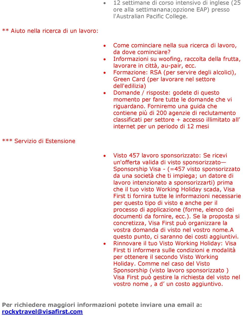 Formazione: RSA (per servire degli alcolici), Green Card (per lavorare nel settore dell'edilizia) Domande / risposte: godete di questo momento per fare tutte le domande che vi riguardano.