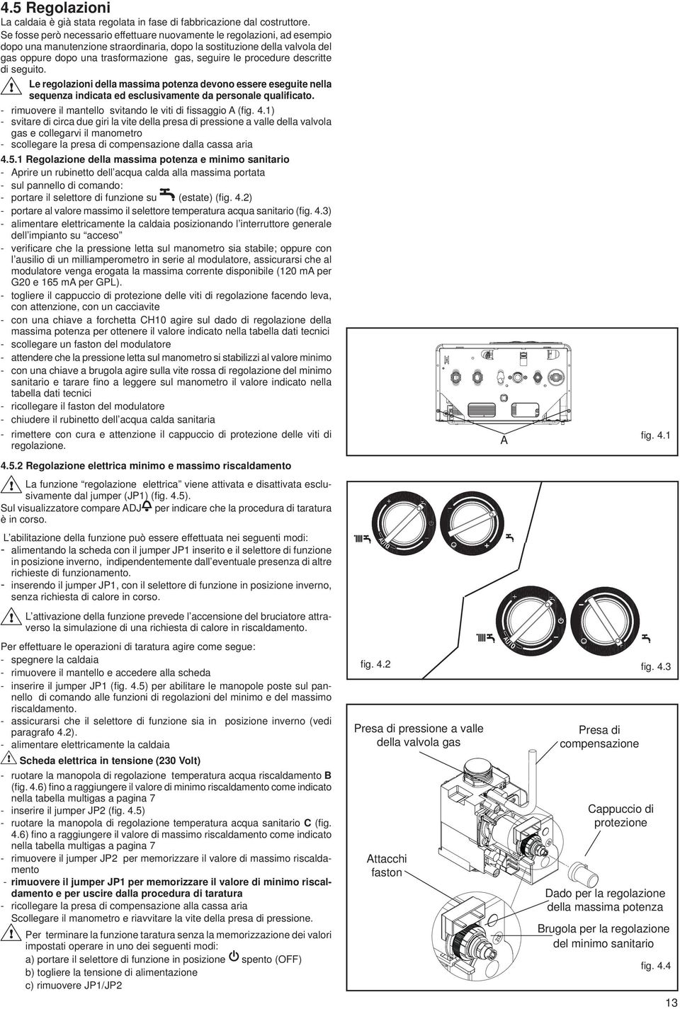 le procedure descritte di seguito. Le regolazioni della massima potenza devono essere eseguite nella sequenza indicata ed esclusivamente da personale qualificato.