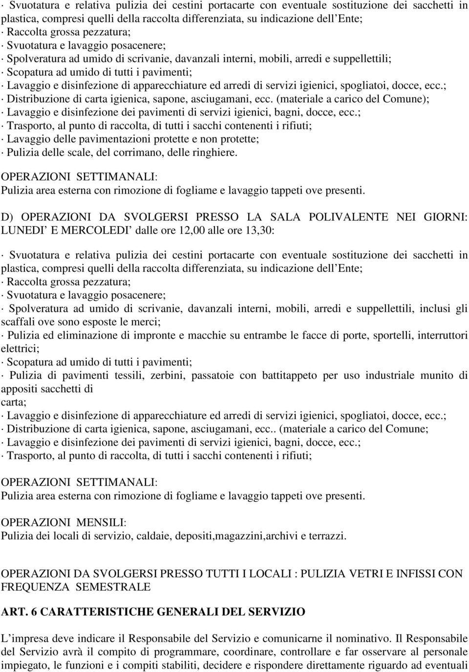 apparecchiature ed arredi di servizi igienici, spogliatoi, docce, ecc.; Distribuzione di carta igienica, sapone, asciugamani, ecc.