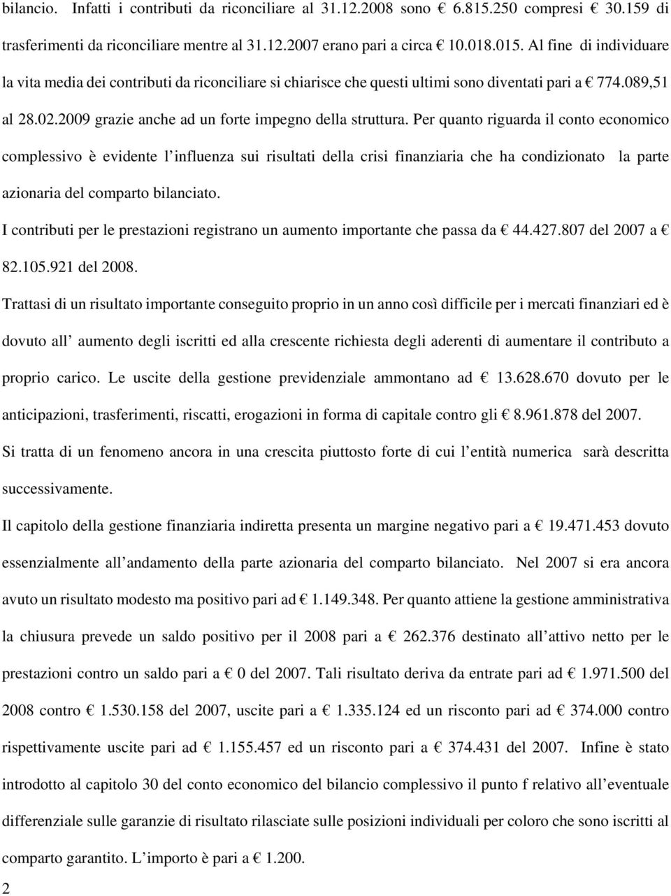 Per quanto riguarda il conto economico complessivo è evidente l influenza sui risultati della crisi finanziaria che ha condizionato la parte azionaria del comparto bilanciato.