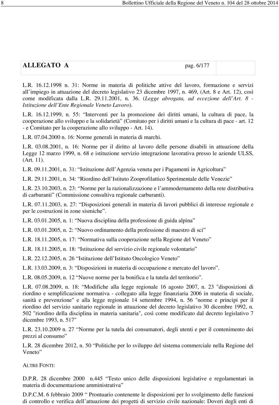 R. 29.11.2001, n. 36. (Legge abrogata, ad eccezione dell Art. 8 - Istituzione dell Ente Regionale Veneto Lavoro). L.R. 16.12.1999, n.