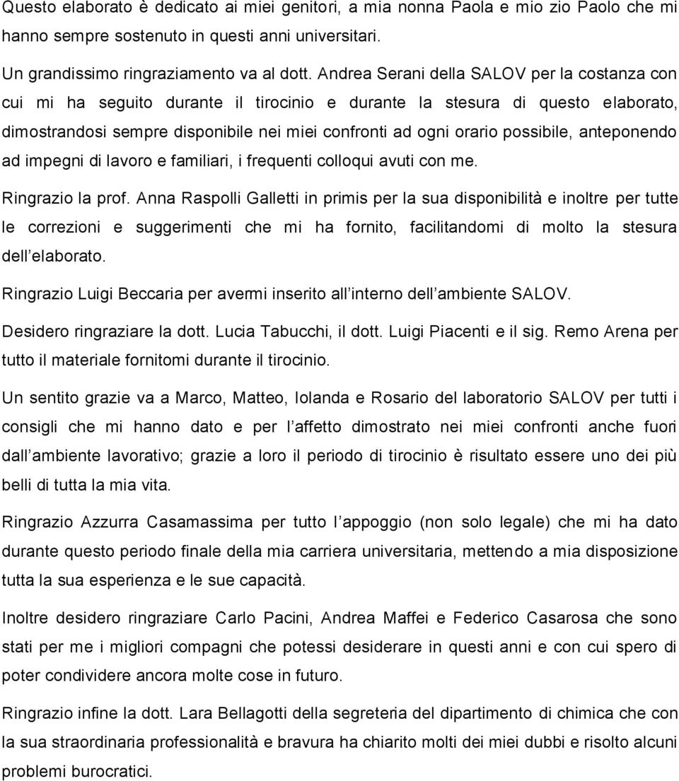 possibile, anteponendo ad impegni di lavoro e familiari, i frequenti colloqui avuti con me. Ringrazio la prof.