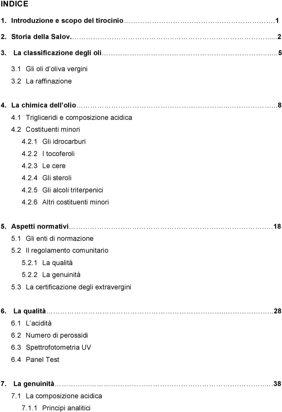 2.6 Altri costituenti minori 5. Aspetti normativi....18 5.1 Gli enti di normazione 5.2 Il regolamento comunitario 5.2.1 La qualità 5.2.2 La genuinità 5.