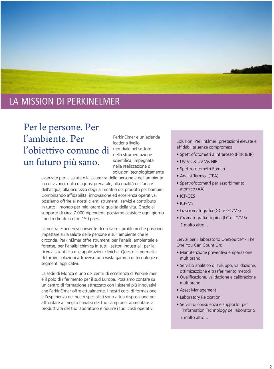 delle persone e dell ambiente in cui vivono, dalla diagnosi prenatale, alla qualità dell aria e dell acqua, alla sicurezza degli alimenti o dei prodotti per bambini.