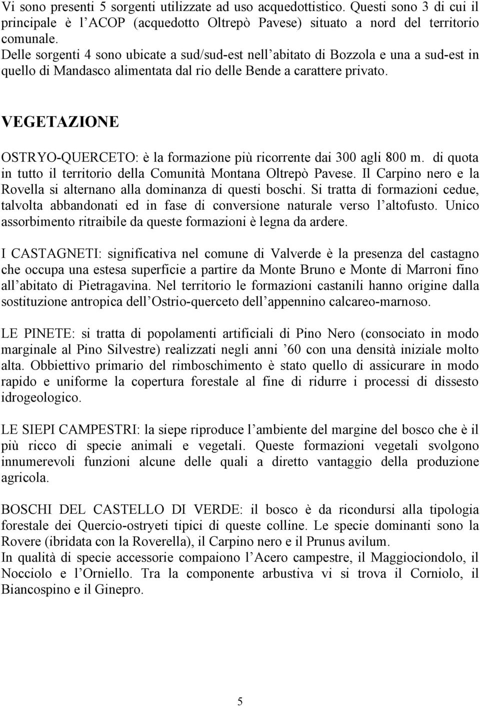 VEGETAZIONE OSTRYO-QUERCETO: è la formazione più ricorrente dai 300 agli 800 m. di quota in tutto il territorio della Comunità Montana Oltrepò Pavese.