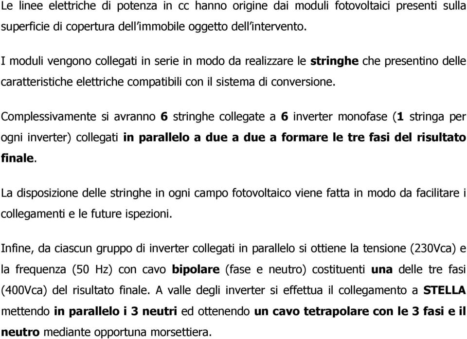 Complessivamente si avranno 6 stringhe collegate a 6 inverter monofase (1 stringa per ogni inverter) collegati in parallelo a due a due a formare le tre fasi del risultato finale.