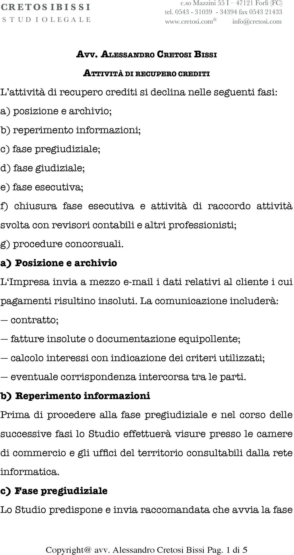 fase giudiziale; e) fase esecutiva; f) chiusura fase esecutiva e attività di raccordo attività svolta con revisori contabili e altri professionisti; g) procedure concorsuali.