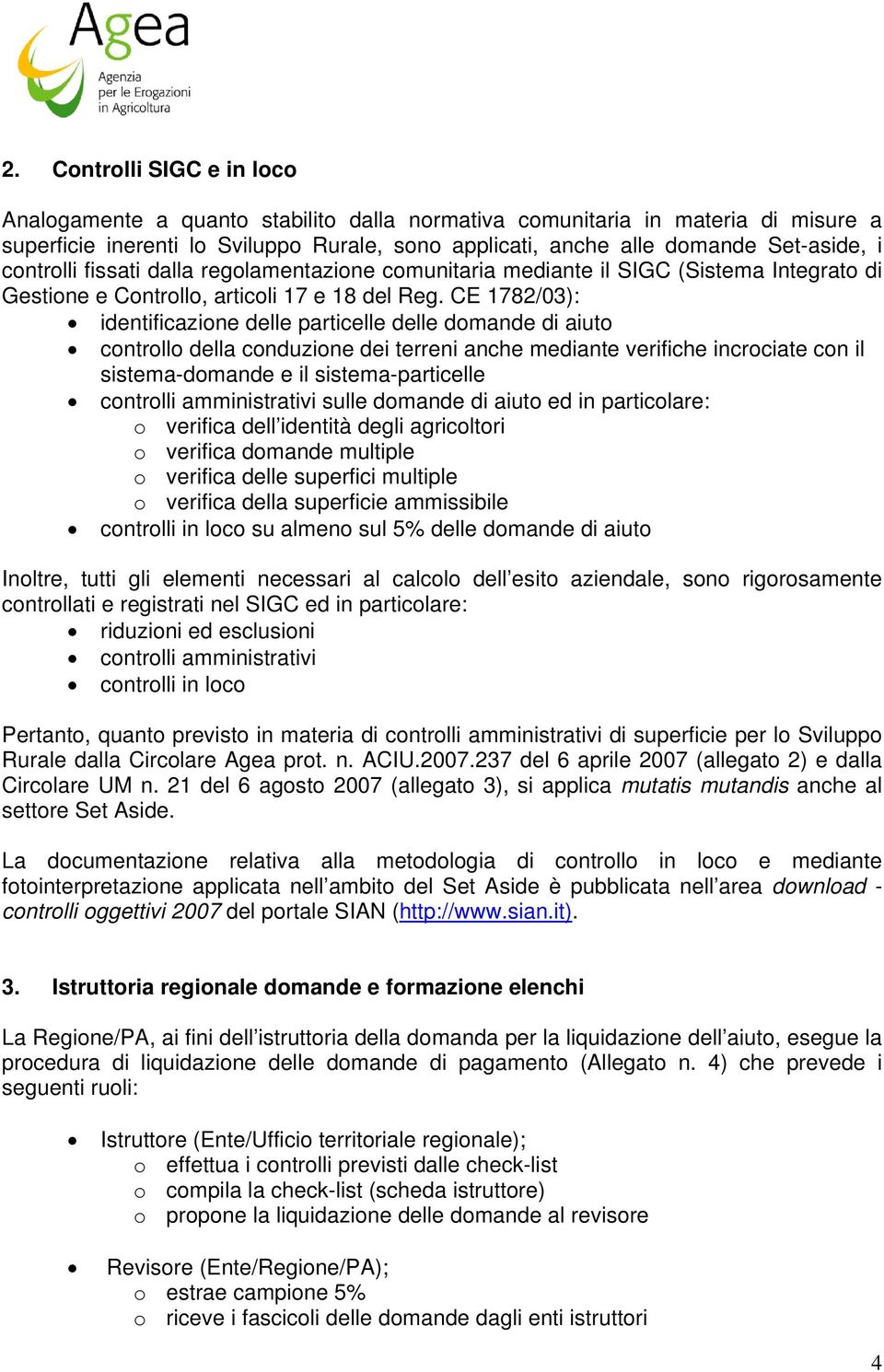 CE 1782/03): identificazione delle particelle delle domande di aiuto controllo della conduzione dei terreni anche mediante verifiche incrociate con il sistema-domande e il sistema-particelle