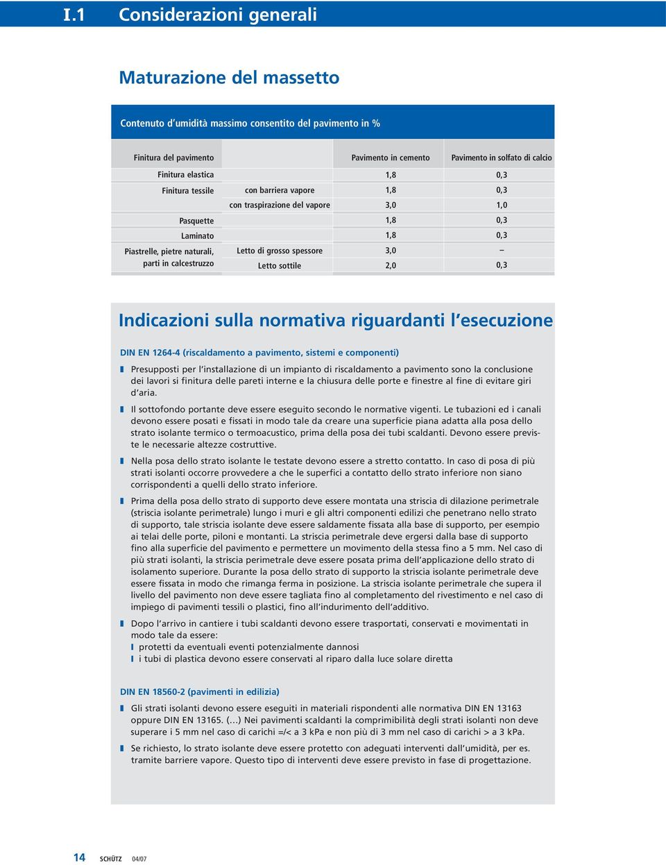 Letto di grosso spessore Letto sottile Indicazioni sulla normativa riguardanti l esecuzione DIN EN 1264-4 (riscaldamento a pavimento, sistemi e componenti) Presupposti per l installazione di un