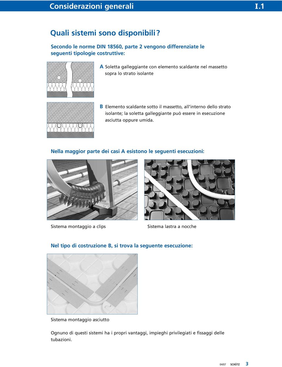 isolante B Elemento scaldante sotto il massetto, all interno dello strato isolante; la soletta galleggiante può essere in esecuzione asciutta oppure umida.