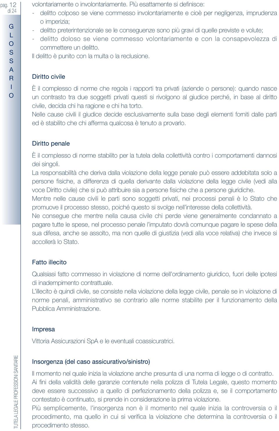 quelle previste e volute; - delitto doloso se viene commesso volontariamente e con la consapevolezza di commettere un delitto. il delitto è punito con la multa o la reclusione.