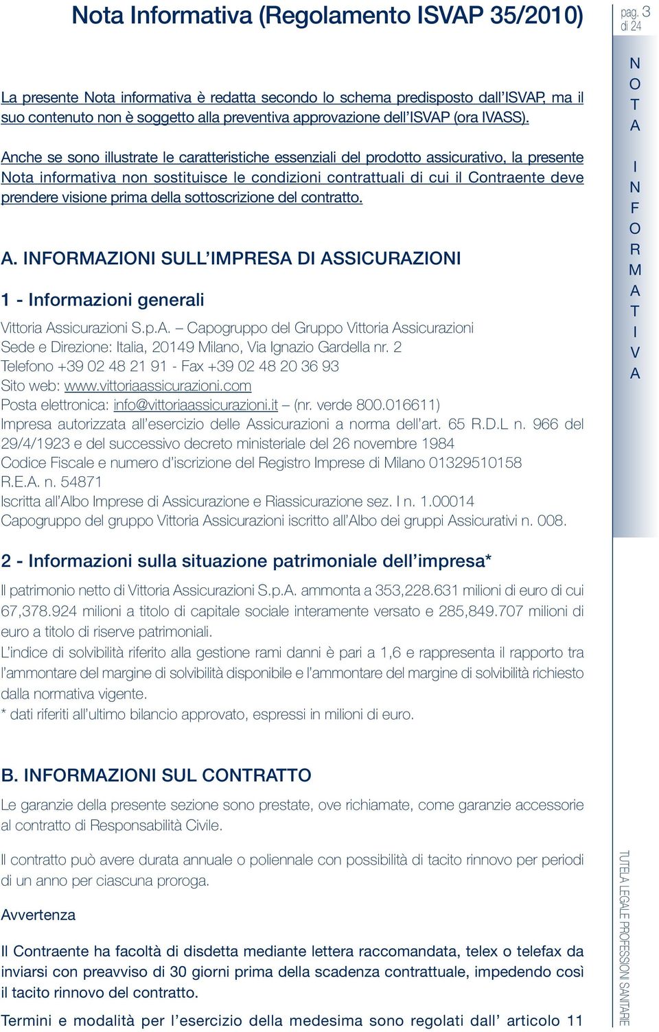 prima della sottoscrizione del contratto.. FMZ U MP D CUZ 1 - nformazioni generali Vittoria assicurazioni s.p.a. Capogruppo del gruppo Vittoria assicurazioni sede e Direzione: italia, 20149 Milano, Via ignazio gardella nr.