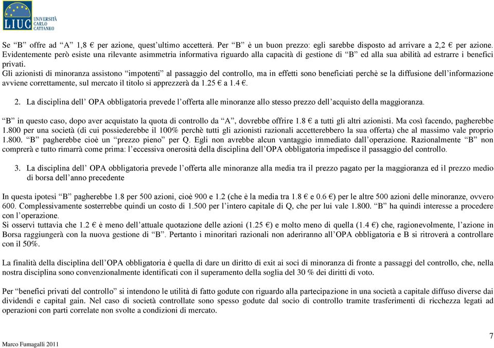 Gli azionisti di minoranza assistono impotenti al passaggio del controllo, ma in effetti sono beneficiati perchè se la diffusione dell informazione avviene correttamente, sul mercato il titolo si