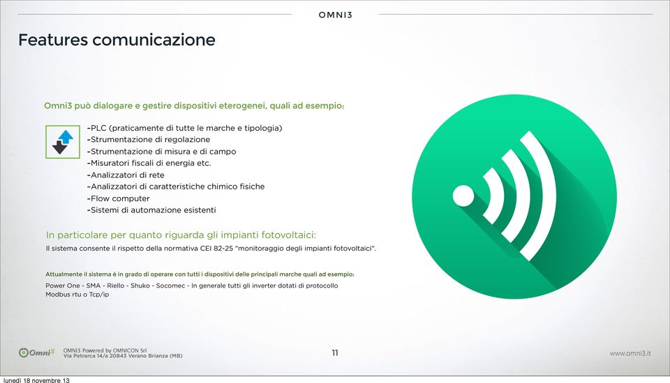 -Analizzatori di rete -Analizzatori di caratteristiche chimico fisiche -Flow computer -Sistemi di automazione esistenti In particolare per quanto riguarda gli impianti fotovoltaici: ll