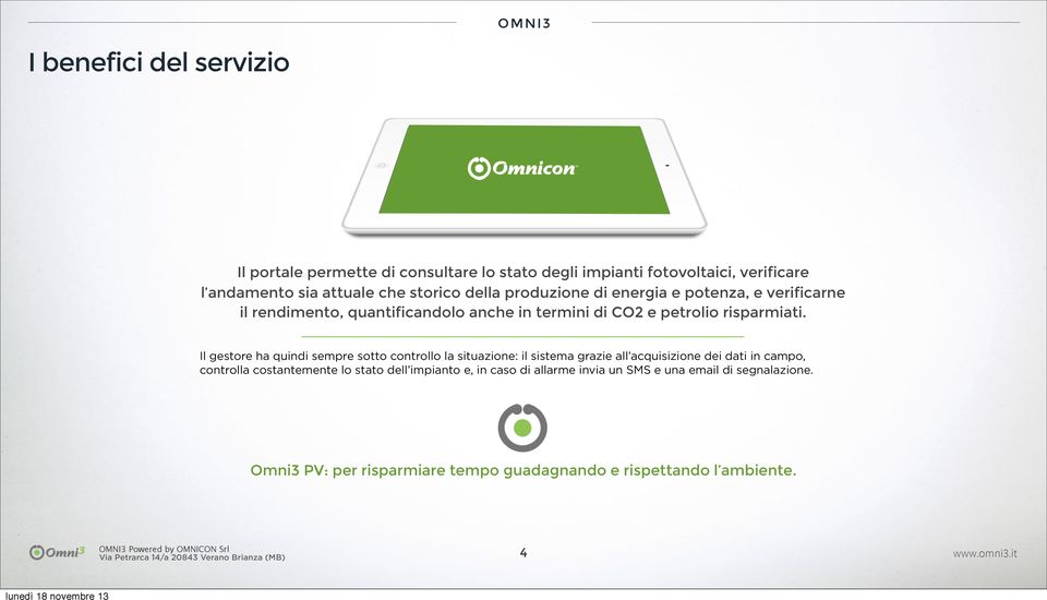 Il gestore ha quindi sempre sotto controllo la situazione: il sistema grazie all acquisizione dei dati in campo, controlla costantemente lo