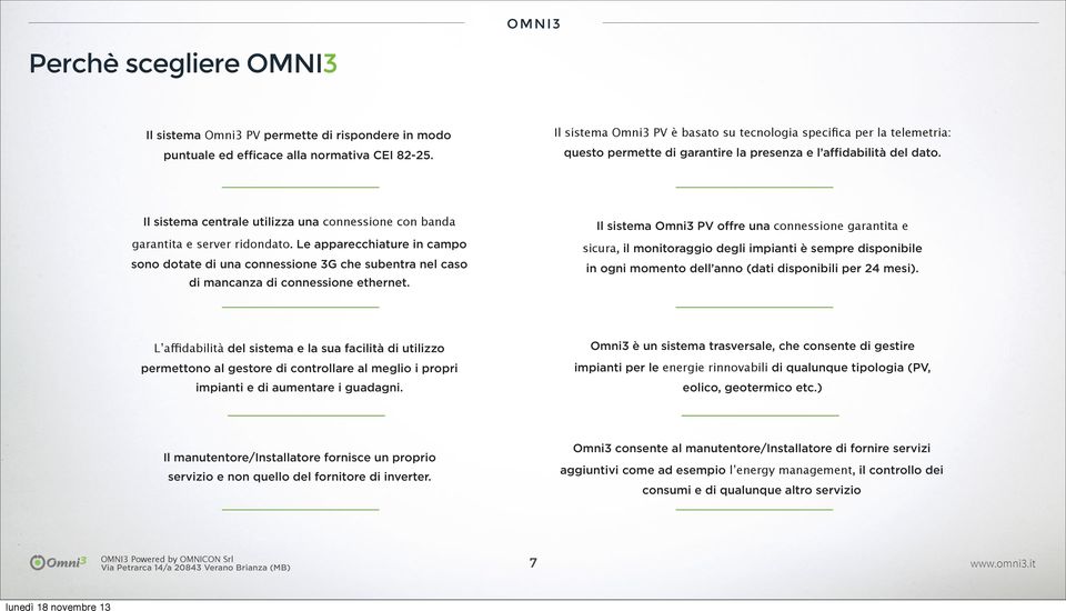 Il sistema centrale utilizza una connessione con banda garantita e server ridondato.