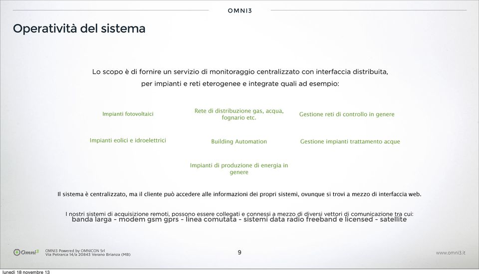 Gestione reti di controllo in genere Impianti eolici e idroelettrici Building Automation Gestione impianti trattamento acque Impianti di produzione di energia in genere Il sistema è centralizzato,