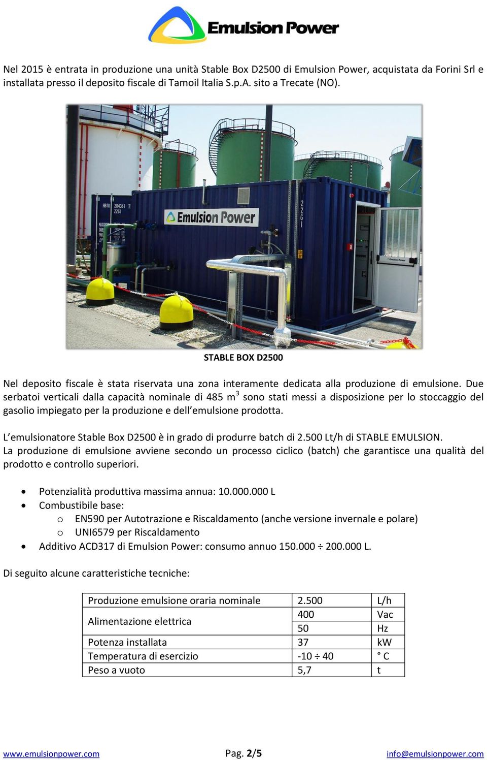 Due serbatoi verticali dalla capacità nominale di 485 m 3 sono stati messi a disposizione per lo stoccaggio del gasolio impiegato per la produzione e dell emulsione prodotta.