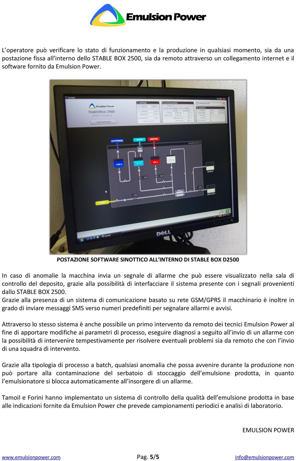 POSTAZIONE SOFTWARE SINOTTICO ALL INTERNO DI STABLE BOX D2500 In caso di anomalie la macchina invia un segnale di allarme che può essere visualizzato nella sala di controllo del deposito, grazie alla