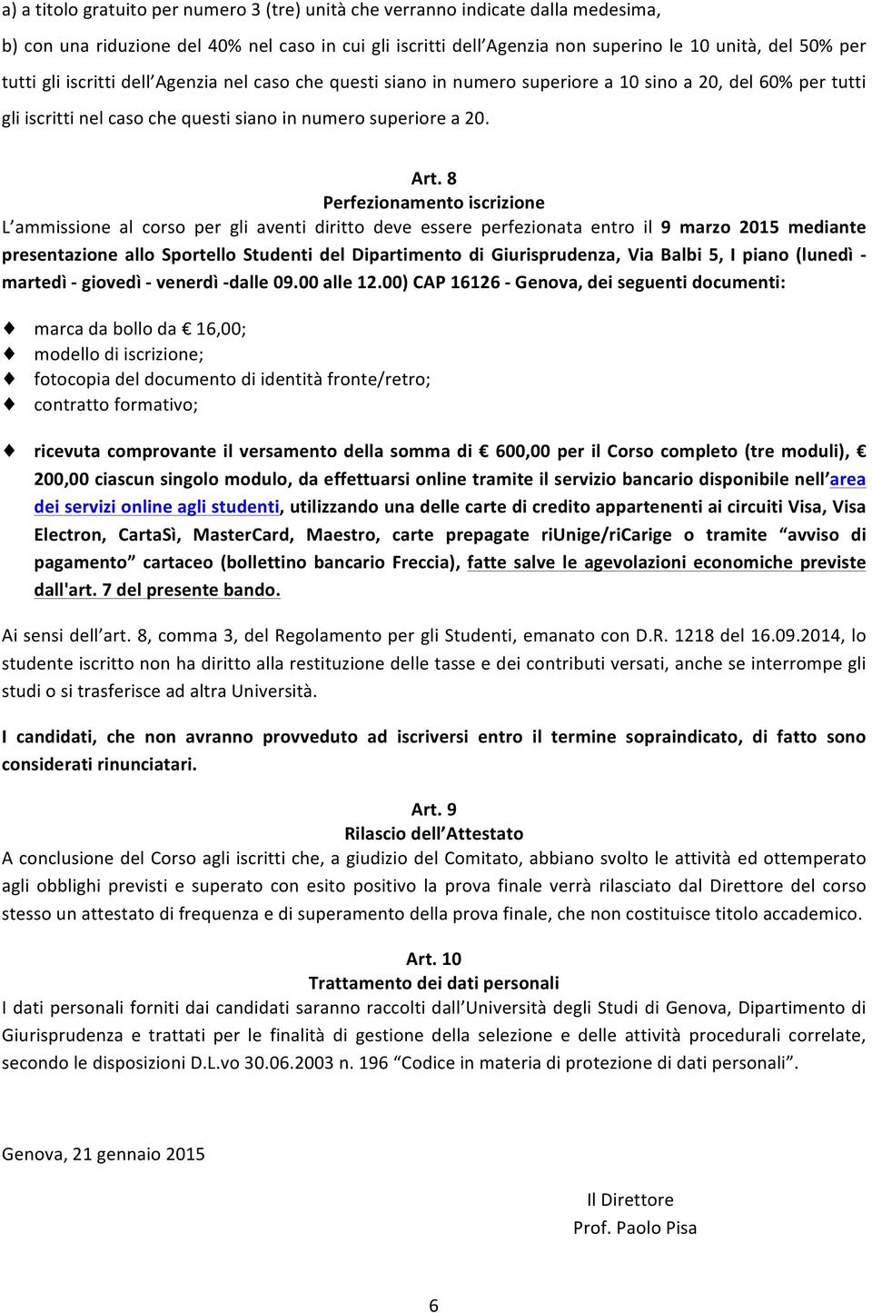 8 Perfezionamento iscrizione L ammissione al corso per gli aventi diritto deve essere perfezionata entro il 9 marzo 2015 mediante presentazione allo Sportello Studenti del Dipartimento di