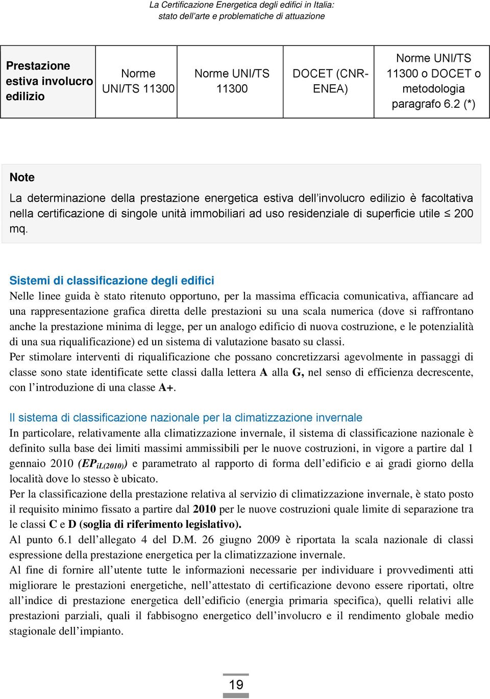 Sistemi di classificazione degli edifici Nelle linee guida è stato ritenuto opportuno, per la massima efficacia comunicativa, affiancare ad una rappresentazione grafica diretta delle prestazioni su