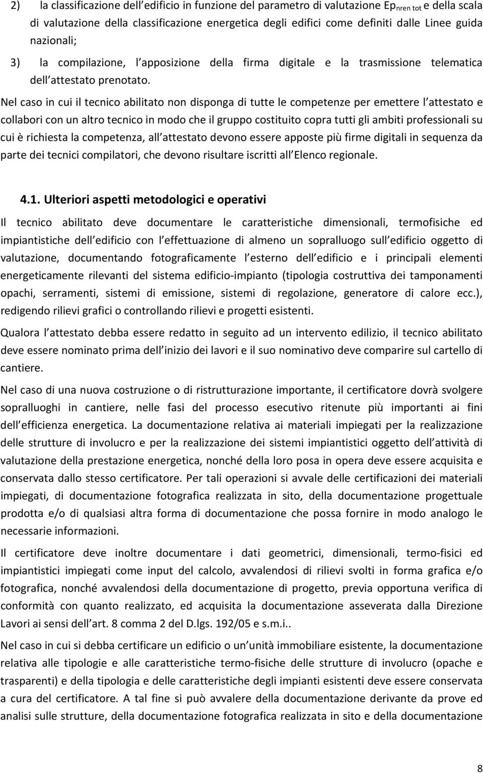 Nel caso in cui il tecnico abilitato non disponga di tutte le competenze per emettere l attestato e collabori con un altro tecnico in modo che il gruppo costituito copra tutti gli ambiti