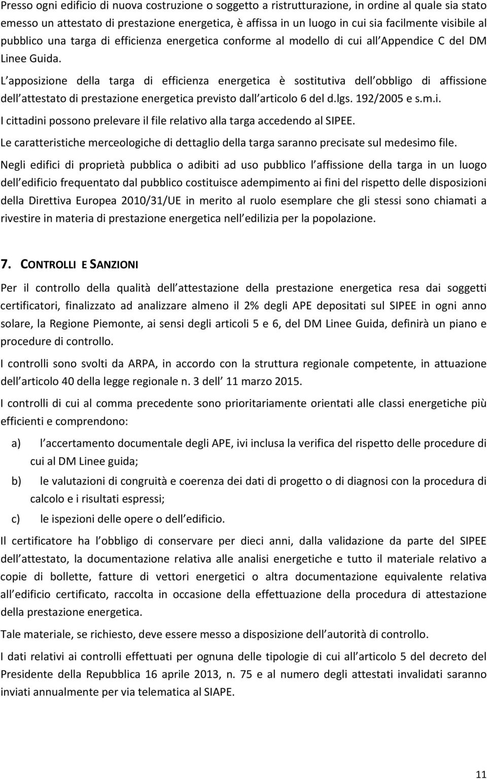 L apposizione della targa di efficienza energetica è sostitutiva dell obbligo di affissione dell attestato di prestazione energetica previsto dall articolo 6 del d.lgs. 192/2005 e s.m.i. I cittadini possono prelevare il file relativo alla targa accedendo al SIPEE.