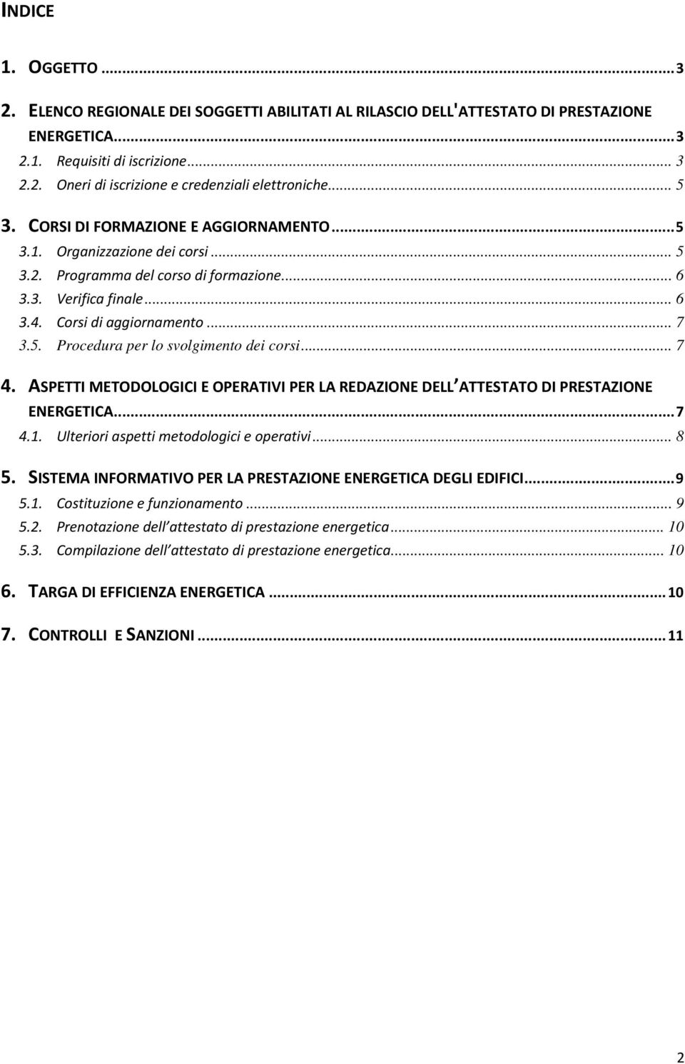 .. 7 4. ASPETTI METODOLOGICI E OPERATIVI PER LA REDAZIONE DELL ATTESTATO DI PRESTAZIONE ENERGETICA...7 4.1. Ulteriori aspetti metodologici e operativi... 8 5.