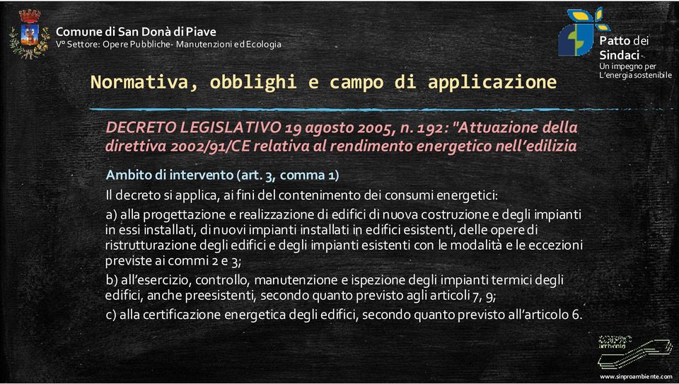 3, comma 1) Il decreto si applica, ai fini del contenimento dei consumi energetici: a) alla progettazione e realizzazione di edifici di nuova costruzione e degli impianti in essi installati, di nuovi